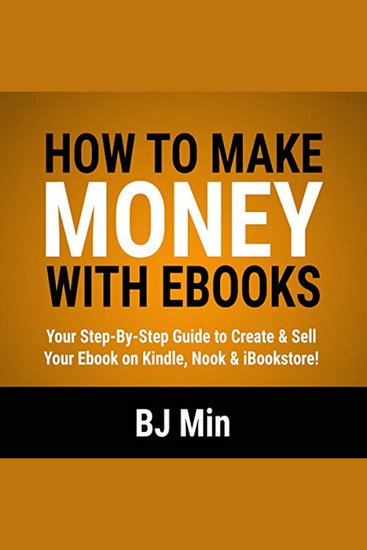 How to Make Money with Ebooks - Your Step-by-Step Guide to Create and Sell Your Ebook on Kindle Nook and iBookstore - cover