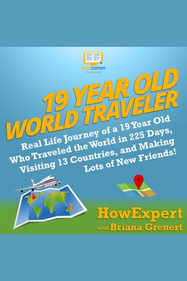 19 Year Old World Traveler - Real Life Journey of a 19 Year Old Who Traveled the World in 225 Days Visiting 13 Countries and Making Lots of New Friends! - cover