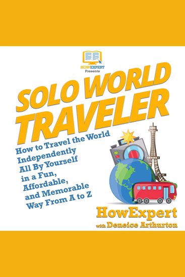 Solo World Traveler - How to Travel the World Independently All By Yourself in a Fun Affordable and Memorable Way From A to Z - cover
