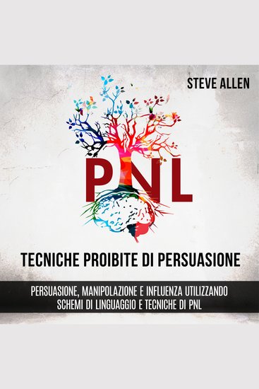 Tecniche proibite di persuasione manipolazione e influenza utilizzando schemi di linguaggio e tecniche di PNL (2° Edizione) - Come persuadere influenzare e manipolare usando schemi di linguaggio - cover