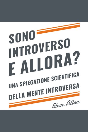 Sono introverso e allora? Una spiegazione scientifica della mente introversa - Cosa ci motiva geneticamente fisicamente e dal punto di vista comportamentale Come avere successo in mondo estroversi - cover