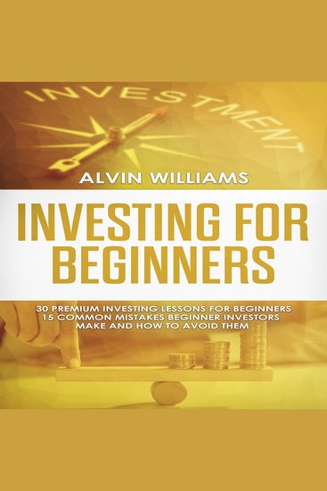 Investing for Beginners: 30 Premium Investing Lessons for Beginners + 15 Common Mistakes Beginner Investors Make and How to Avoid Them - cover