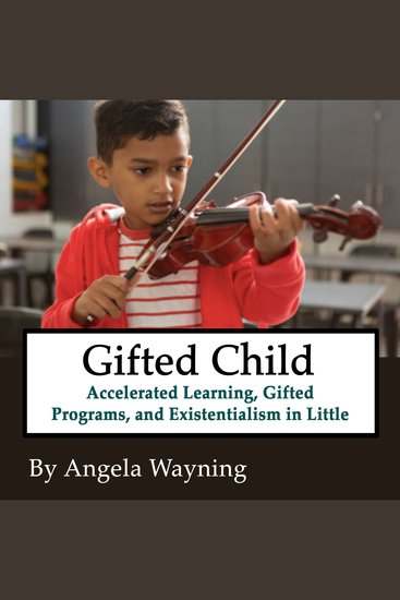 Gifted Child - Accelerated Learning Gifted Programs and Existentialism in Little Brainiacs - cover