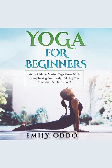 Yoga for Beginners: Your Guide to Master Yoga Poses While Strengthening Your Body Calming Your Mind and Be Stress Free! - cover