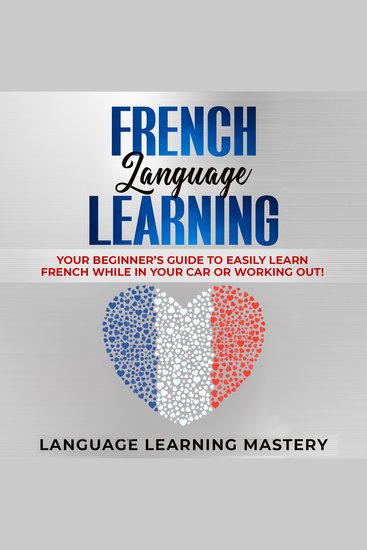 French Language Learning - Your Beginner’s Guide to Easily Learn French While in Your Car or Working Out! - cover