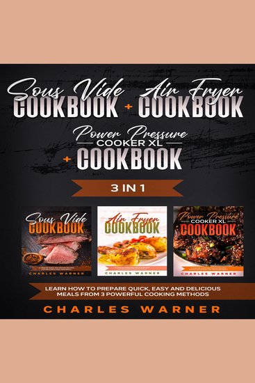 Sous Vide Cookbook + Air Fryer Cookbook + Power Pressure Cooker XL Cookbook - 3 In 1 – Learn How to Prepare Quick Easy and Delicious Meals from 3 Powerful Cooking Methods - cover