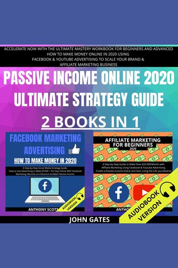 Passive Income Online 2020 Ultimate Strategy Guide 2 Books in 1 - Accelerate Now With the Ultimate Mastery Workbook for Beginners and Advanced How to Make Money Online in 2020 Using Facebook & Youtube Advertising to Scale your Brand - cover