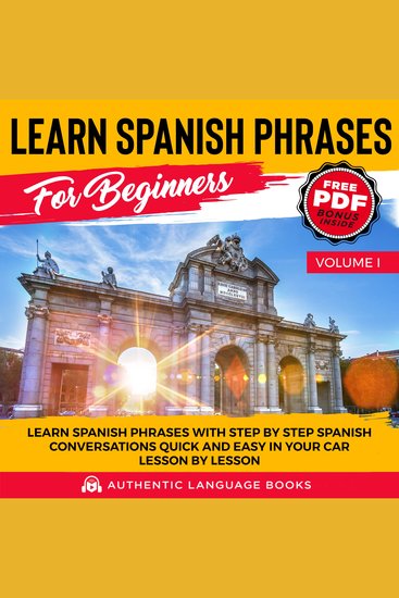 Learn Spanish Phrases For Beginners Volume I - Learn Spanish Phrases With Step By Step Spanish Conversations Quick And Easy In Your Car Lesson By Lesson - cover