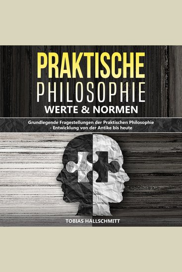 Praktische Philosophie - Werte und Normen - Grundlegende Fragestellungen der Praktischen Philosophie - Entwicklung von der Antike bis heute - cover