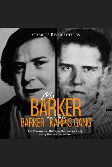 Ma Barker and the Barker-Karpis Gang: The Controversial History of the Criminal Gang during the Great Depression - cover