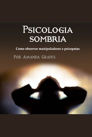 Psicologia sombria - Como observar manipuladores e psicopatas - cover