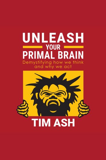 Unleash Your Primal Brain - Demystifying how we think and why we act - cover