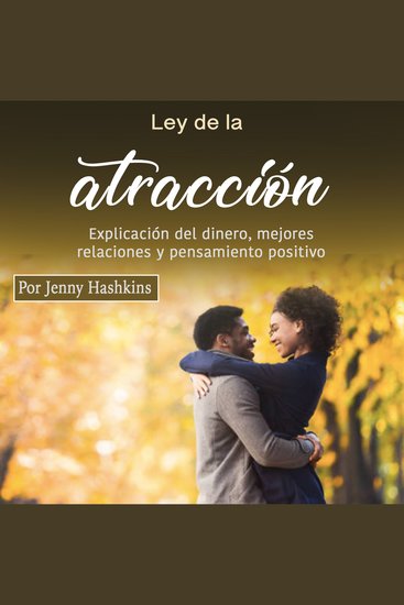 Ley de la atracción - Explicación del dinero mejores relaciones y pensamiento positivo - cover