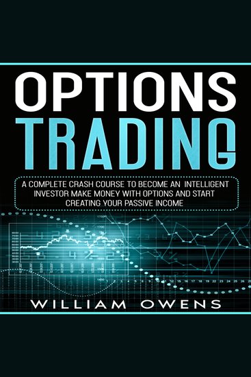 Options Trading - A Complete Crash Course to Become an Intelligent Investor – Make Money with Options and Start Creating Your Passive Income - cover