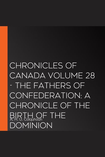 Chronicles of Canada Volume 28 - The Fathers of Confederation: A Chronicle of the Birth of the Dominion - cover