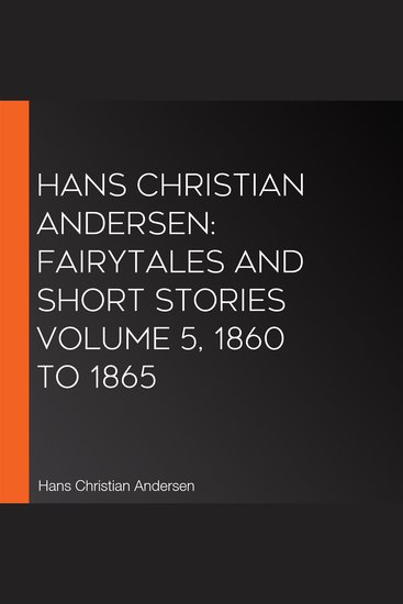 Hans Christian Andersen: Fairytales and Short Stories Volume 5 1860 to 1865 - cover