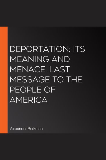 Deportation: Its Meaning and Menace Last Message to the People of America - cover