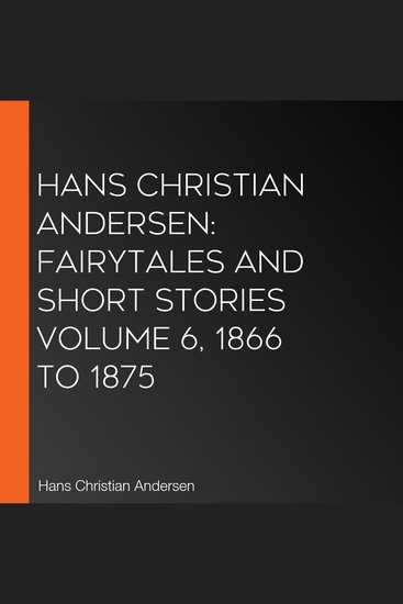 Hans Christian Andersen: Fairytales and Short Stories Volume 6 1866 to 1875 - cover