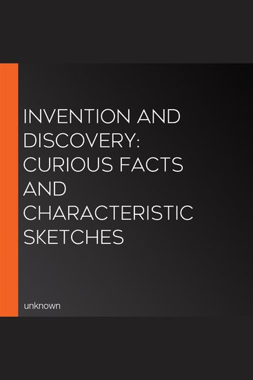 Invention And Discovery: Curious Facts And Characteristic Sketches - cover
