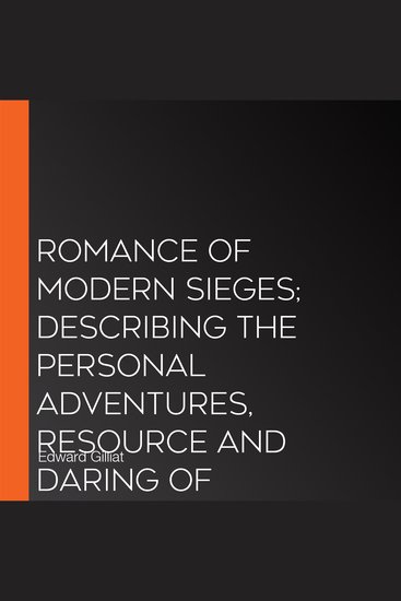 Romance Of Modern Sieges; Describing The Personal Adventures Resource And Daring of Besiegers and Besieged In All Parts Of The World - cover