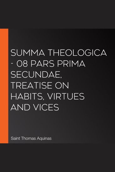 Summa Theologica - 08 Pars Prima Secundae Treatise on Habits Virtues and Vices - cover