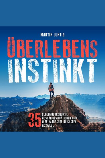 Überlebensinstinkt - 35 lebensbedrohliche Ausnahmesituationen und ihre wahrscheinlichsten Auswege - cover
