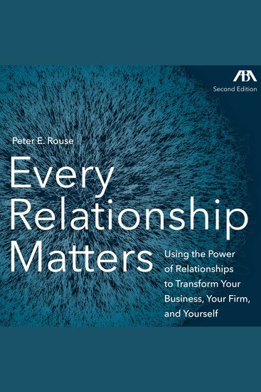 Every Relationship Matters - Using the Power of Relationships to Transform Your Business Your Firm and Yourself - cover