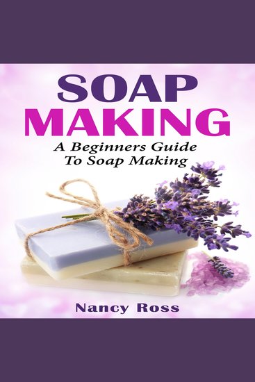Soap Making: A Beginners Guide To Soap Making - cover