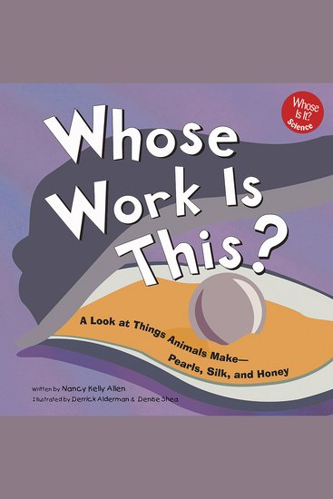 Whose Work Is This? - A Look at Things Animals Make - Pearls Milk and Honey - cover