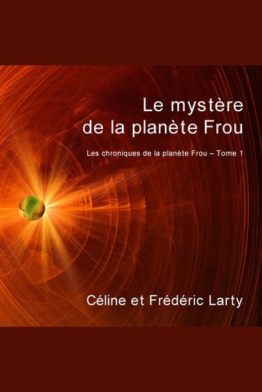Le mystère de la planète Frou - Les chroniques de la planète Frou Vol 1 - cover
