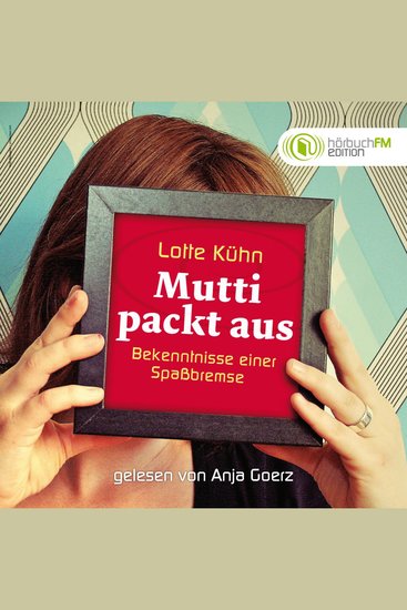 Lotte Kühn - Mutti packt aus: Bekenntnisse einer Spaßbremse - Gelesen von Anja Goerz - cover