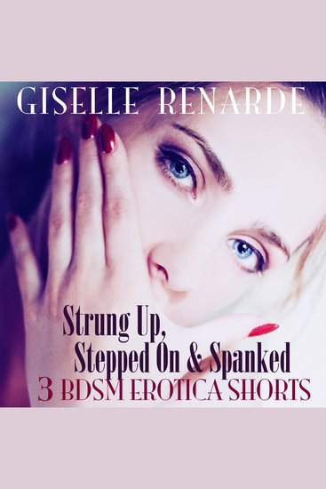 Strung Up Stepped On and Spanked - 3 BDSM Erotica Shorts - cover
