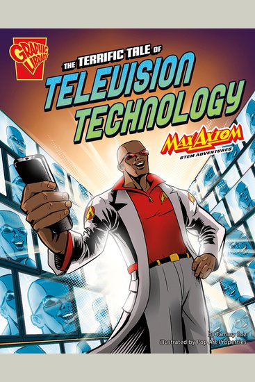 The Terrific Tale of Television Technology - Max Axiom STEM Adventures - cover