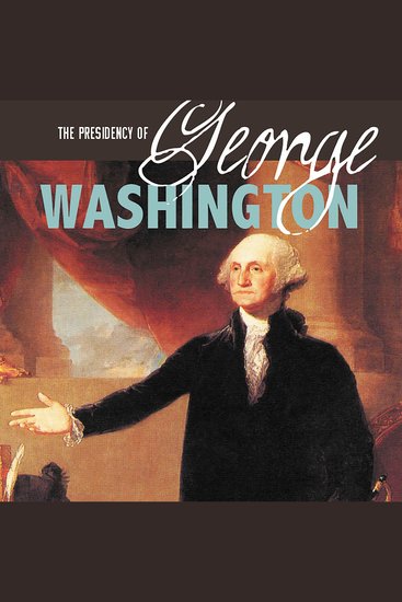 The Presidency of George Washington - Inspiring a Young Nation - cover