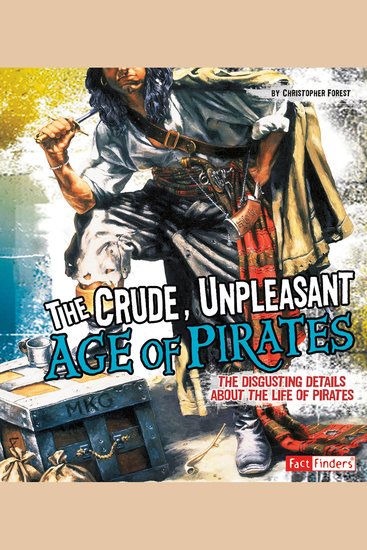 The Crude Unpleasant Age of Pirates - The Disgusting Details About the Life of Pirates - cover