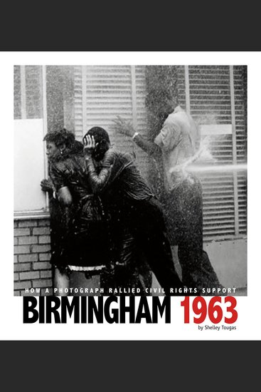 Birmingham 1963 - How a Photograph Rallied Civil Rights Support - cover