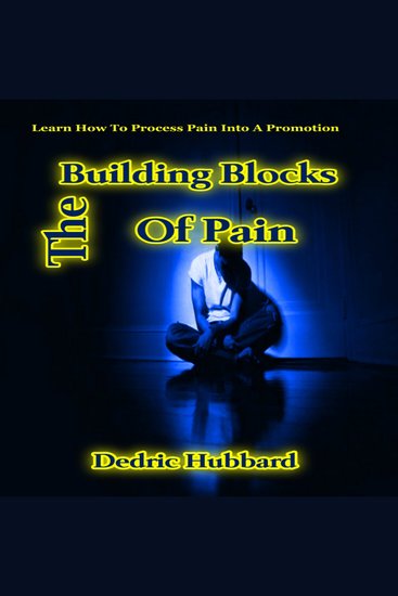 The Building Blocks Of Pain - Learn How To Process Pain Into A Promotion - cover