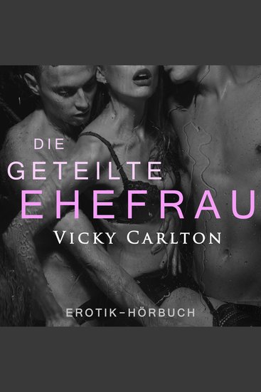 Die geteilte Ehefrau Sex zu dritt - Erotik zum Hören - cover