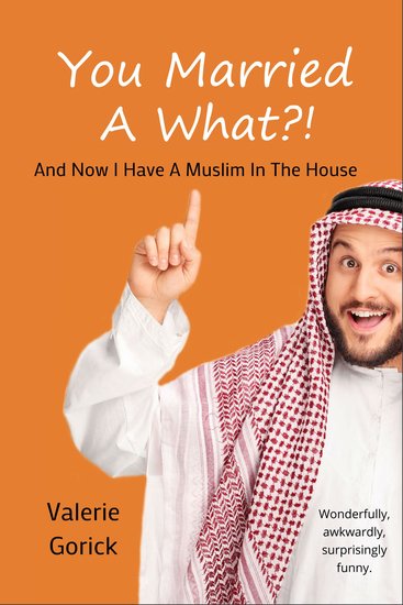 You Married a What? - And now I have a Muslim n the house - cover