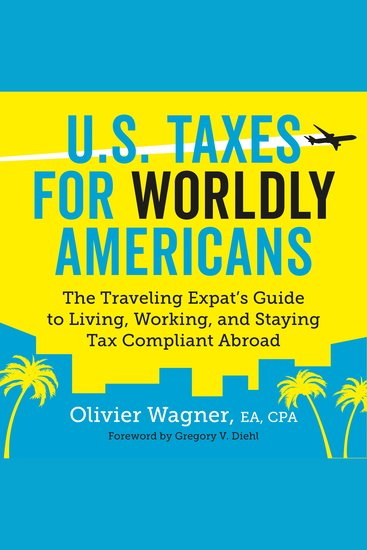US Taxes for Worldly Americans - The Traveling Expat's Guide to Living Working and Staying Tax Compliant Abroad (Updated for 2018) - cover