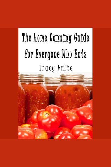 The Home Canning Guide for Everyone Who Eats - cover