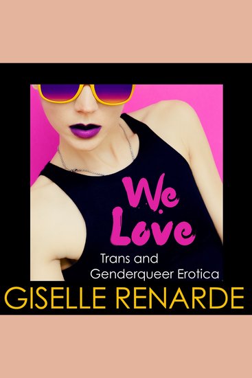 We Love - Trans and Genderqueer Erotica - cover