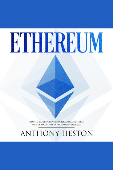 Ethereum - How to Safely Create Stable and Long-Term Passive Income by Investing in Ethereum - cover