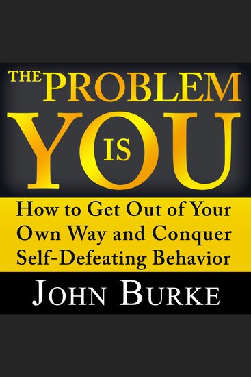 The Problem is YOU - How to Get Out of Your Own Way and Conquer Self-Defeating Behavior - cover