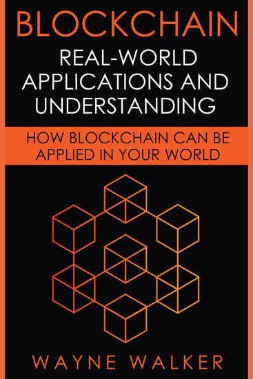 Blockchain: Real-World Applications And Understanding - How Blockchain Can Be Applied In Your World - cover