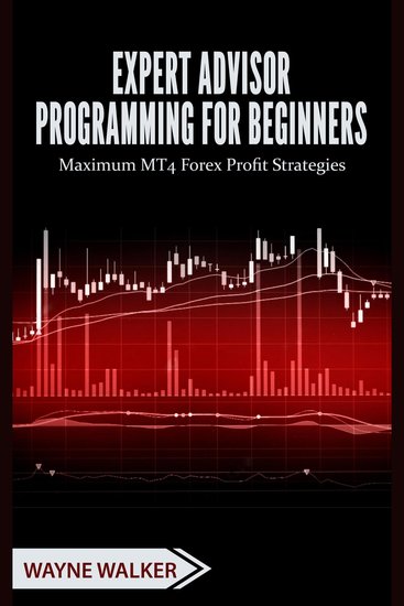 Expert Advisor Programming for Beginners - Maximum MT4 Forex Profit Strategies - cover