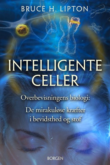 Intelligente celler - Overbevisningens biologi: De mirakuløse kræfter i bevidsthed og stof - cover