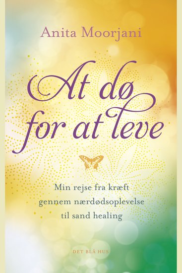 At dø for at leve - Min rejse fra kræft gennem nærdødsoplevelse til sand healing - cover