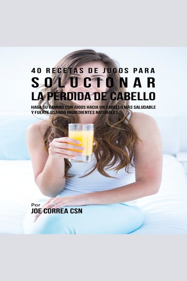 40 Recetas de Jugos Para Solucionar la Pérdida de Cabello - cover