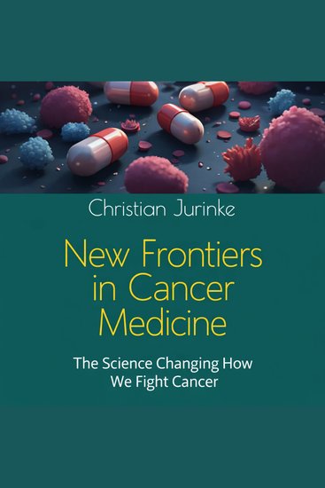 New Frontiers in Cancer Medicine - The Science Changing How We Fight Cancer - cover